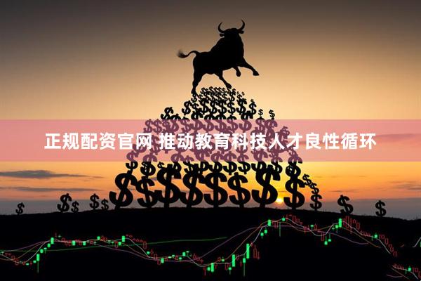 正规配资官网 推动教育科技人才良性循环